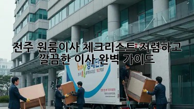 전주 원룸이사 체크리스트: 저렴하고 깔끔한 이사 완벽 가이드! 💯